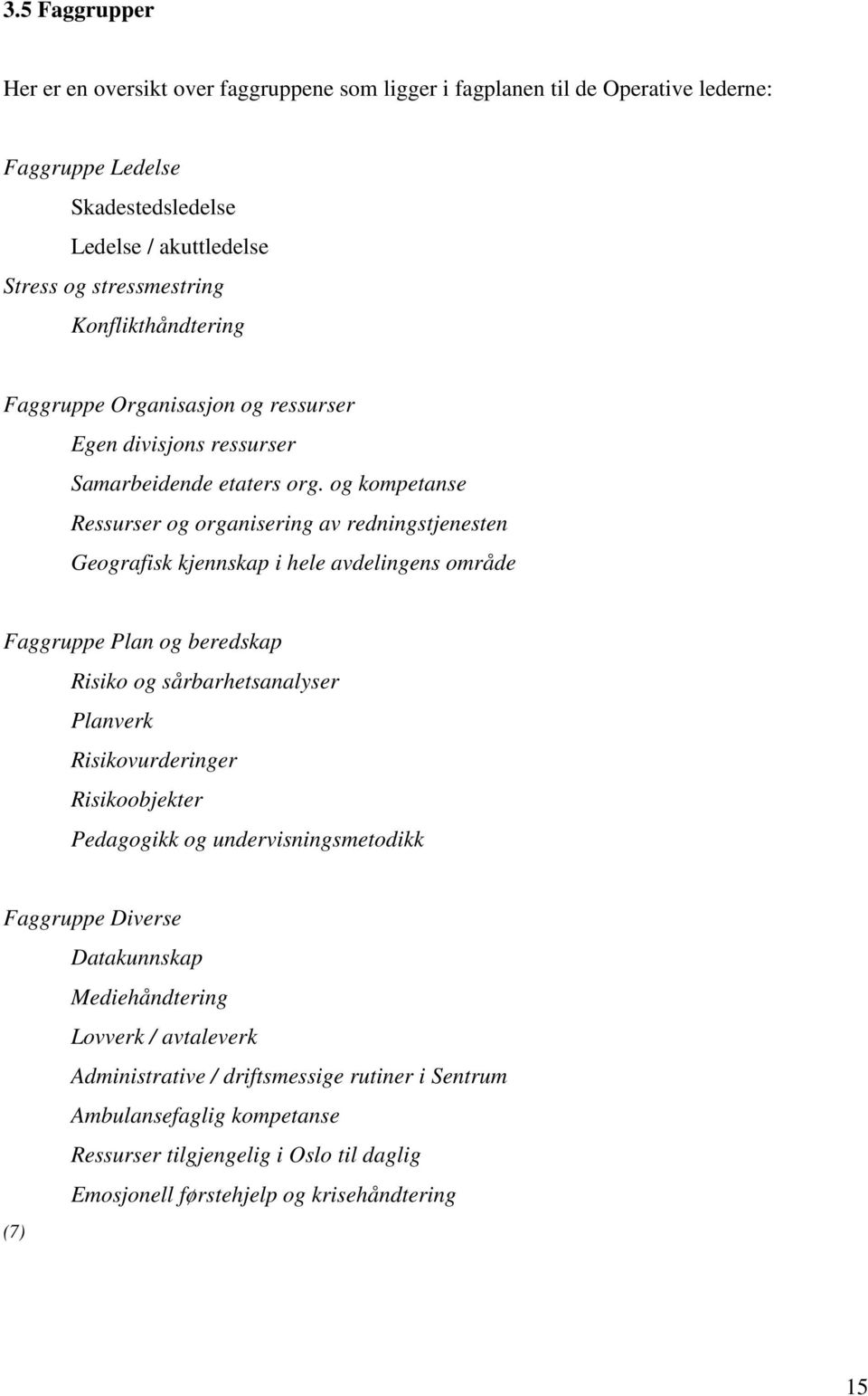 og kompetanse Ressurser og organisering av redningstjenesten Geografisk kjennskap i hele avdelingens område Faggruppe Plan og beredskap Risiko og sårbarhetsanalyser Planverk Risikovurderinger