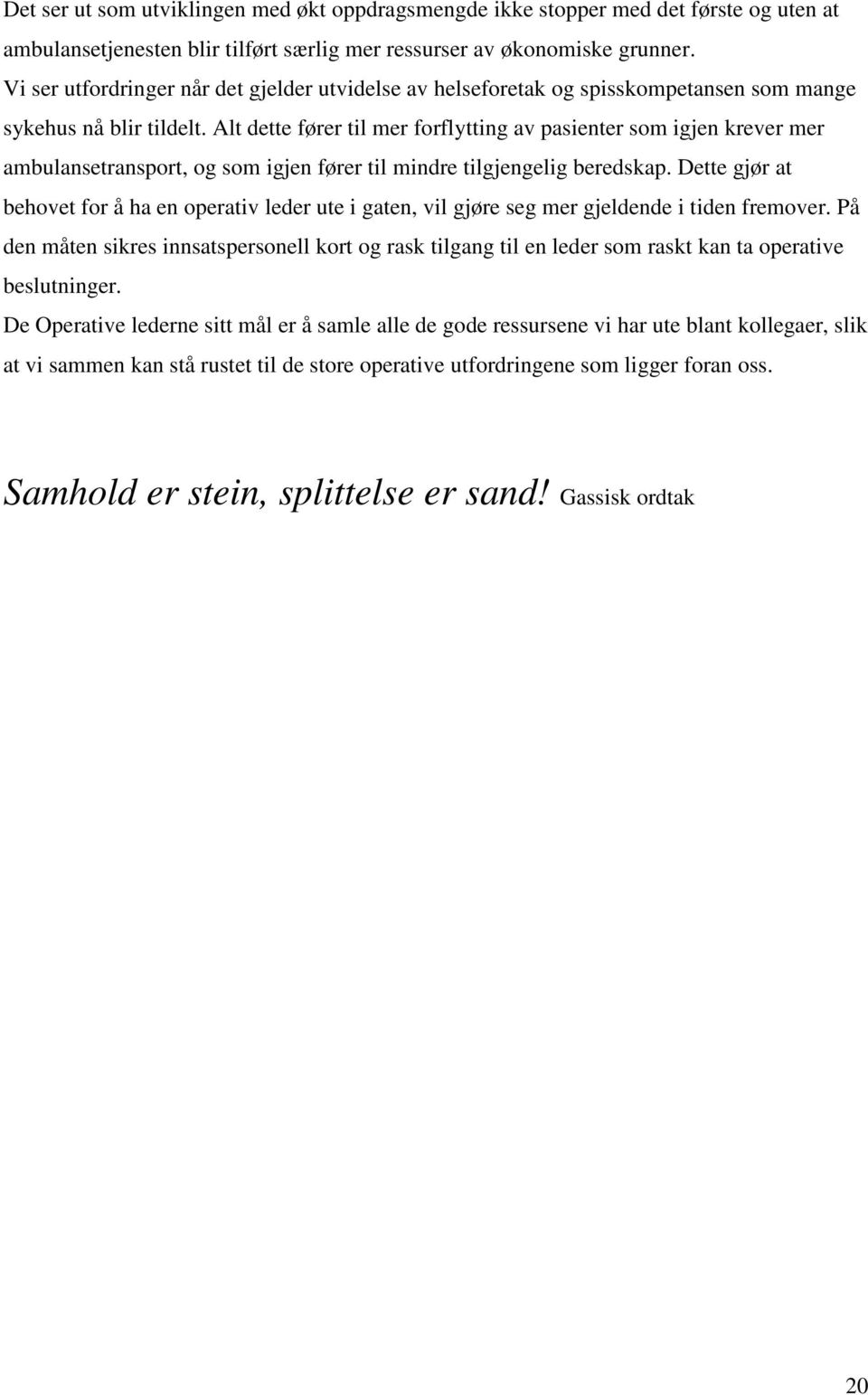 Alt dette fører til mer forflytting av pasienter som igjen krever mer ambulansetransport, og som igjen fører til mindre tilgjengelig beredskap.