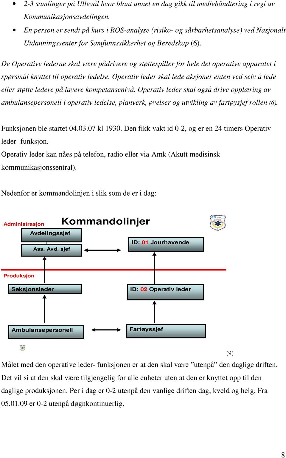 De Operative lederne skal være pådrivere og støttespiller for hele det operative apparatet i spørsmål knyttet til operativ ledelse.