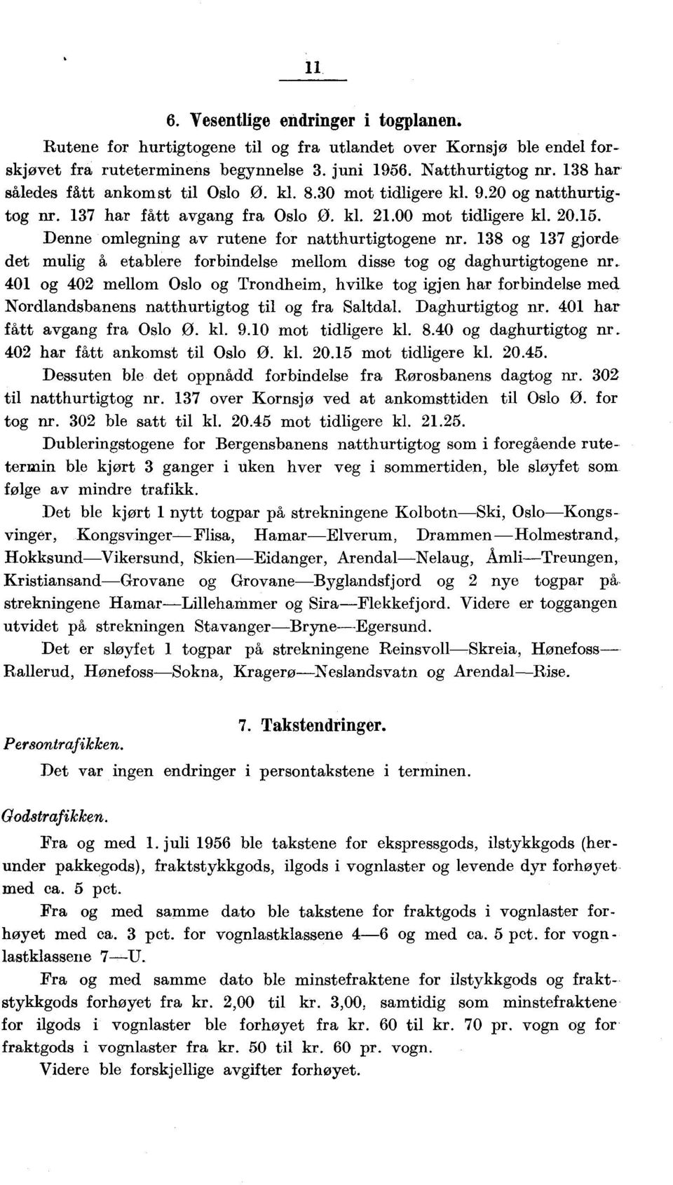 Denne omlegning av rutene for natthurtigtogene nr. 138 og 137 gjorde det mulig å etablere forbindelse mellom disse tog og daghurtigtogene nr.