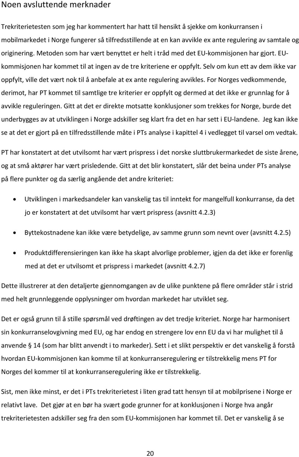 Selv om kun ett av dem ikke var oppfylt, ville det vært nok til å anbefale at ex ante regulering avvikles.