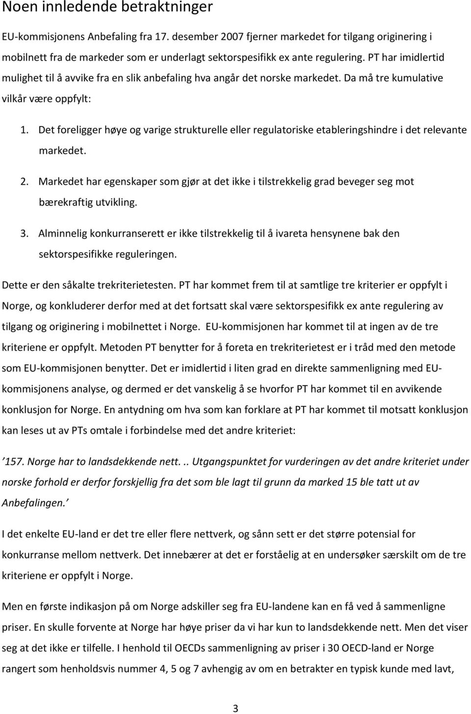 Det foreligger høye og varige strukturelle eller regulatoriske etableringshindre i det relevante markedet. 2.