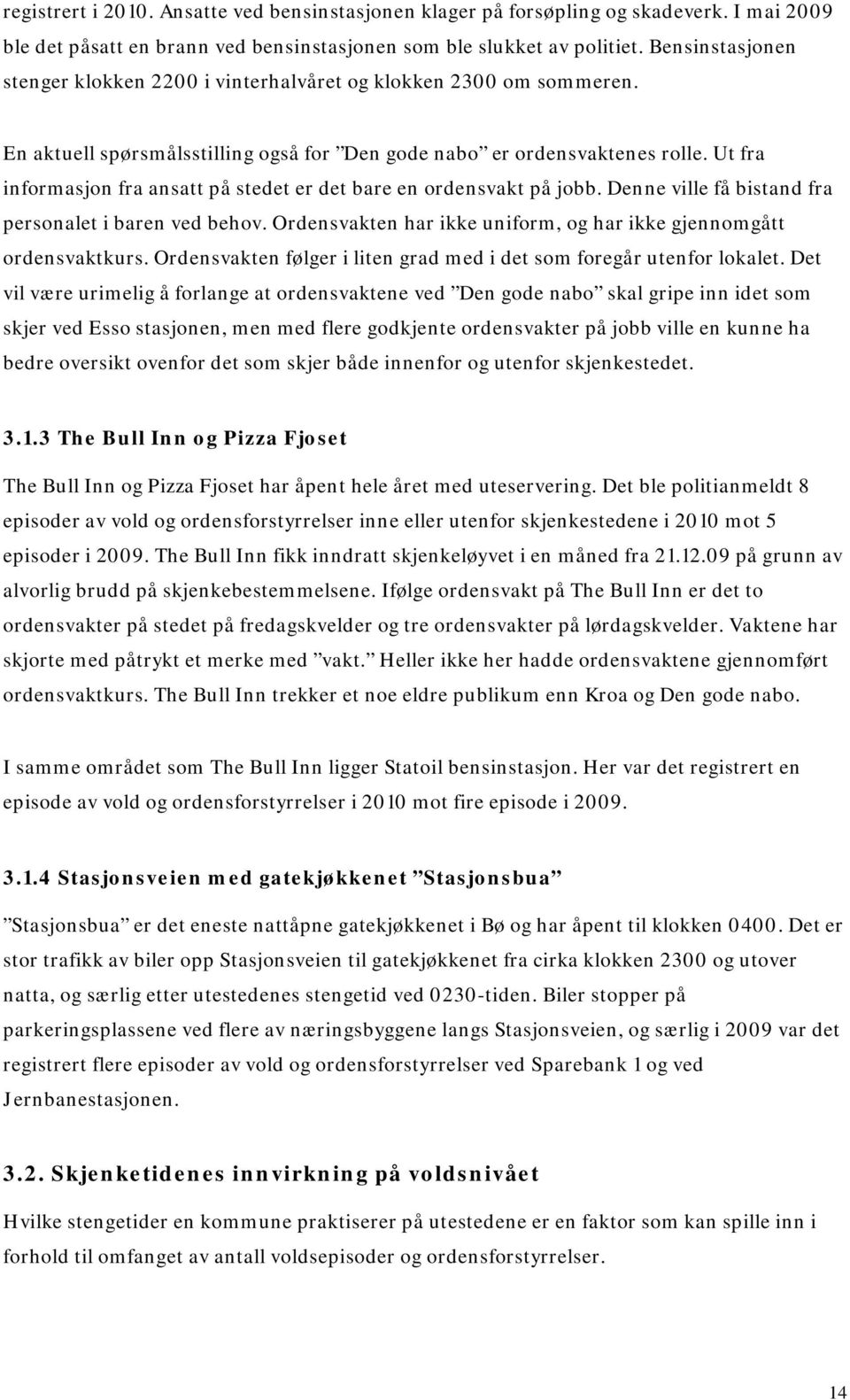 Ut fra informasjon fra ansatt på stedet er det bare en ordensvakt på jobb. Denne ville få bistand fra personalet i baren ved behov.