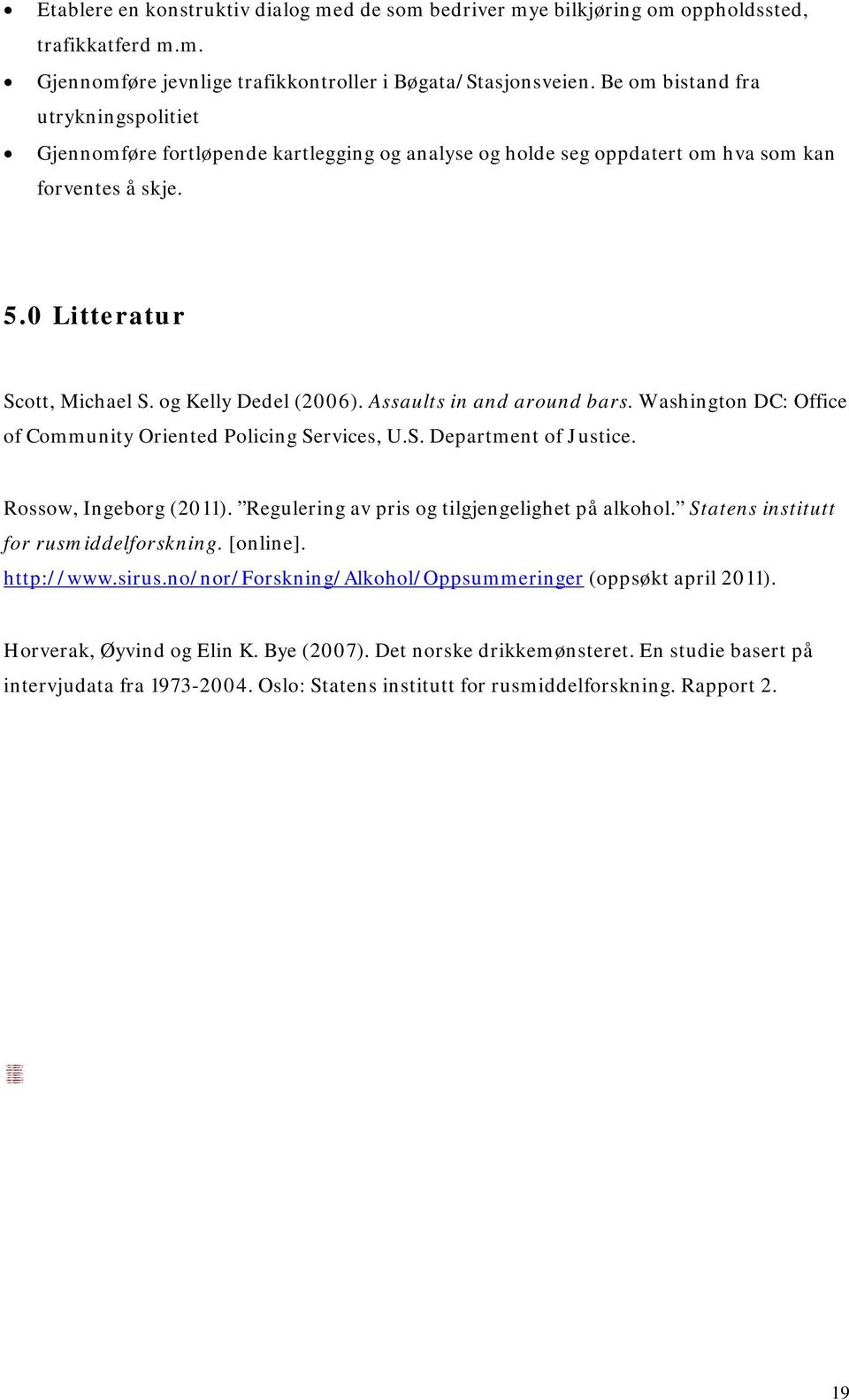 Assaults in and around bars. Washington DC: Office of Community Oriented Policing Services, U.S. Department of Justice. Rossow, Ingeborg (2011). Regulering av pris og tilgjengelighet på alkohol.