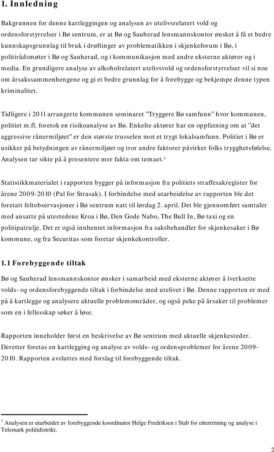 En grundigere analyse av alkoholrelatert utelivsvold og ordensforstyrrelser vil si noe om årsakssammenhengene og gi et bedre grunnlag for å forebygge og bekjempe denne typen kriminalitet.