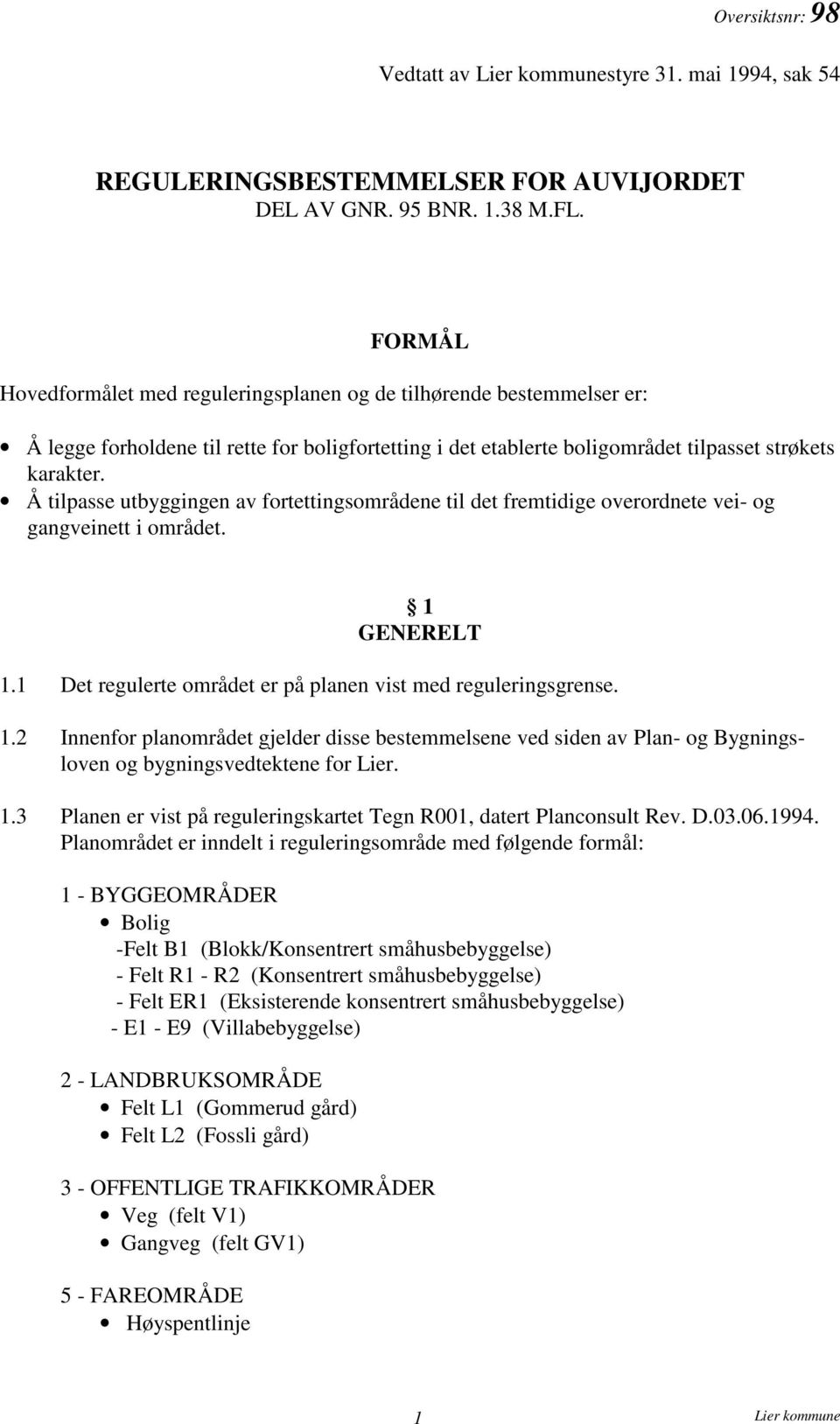 Å tilpasse utbyggingen av fortettingsområdene til det fremtidige overordnete vei- og gangveinett i området. 1 