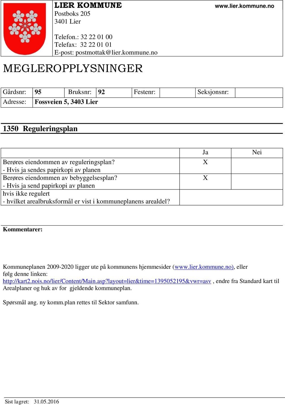 no MEGLEROPPLYSNINGER Gårdsnr: 95 Bruksnr: 92 Festenr: Seksjonsnr: Adresse: Fossveien 5, 3403 Lier 1350 Reguleringsplan Berøres eiendommen av reguleringsplan?