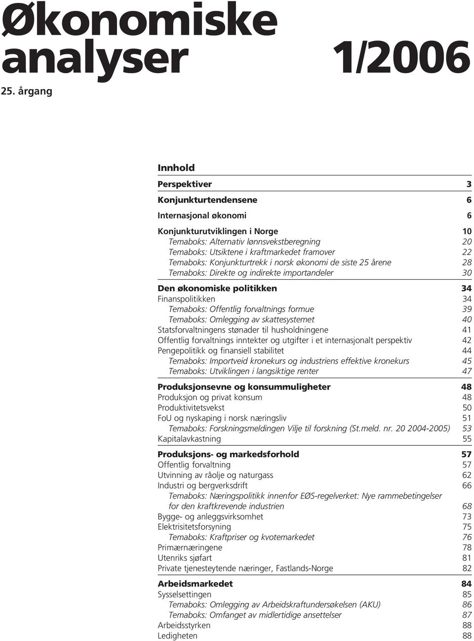 22 Temaboks: Konjunkturtrekk i norsk økonomi de siste 25 årene 28 Temaboks: Direkte og indirekte importandeler 30 Den økonomiske politikken 34 Finanspolitikken 34 Temaboks: Offentlig forvaltnings