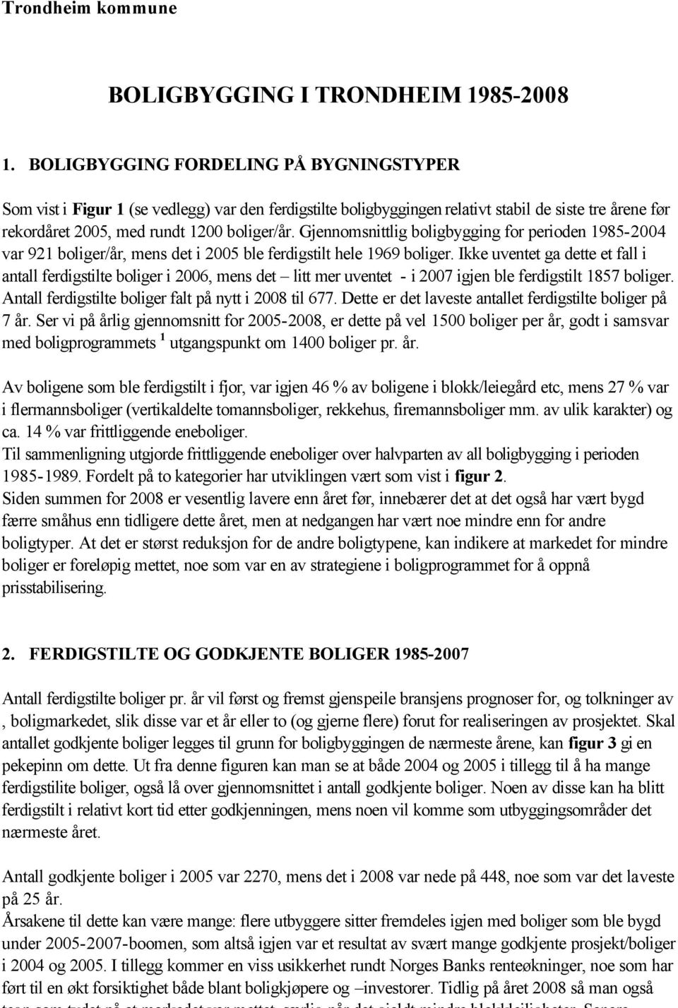 Gjennomsnittlig boligbygging for perioden 1985-2004 var 921 boliger/år, mens det i 2005 ble ferdigstilt hele 1969 boliger.