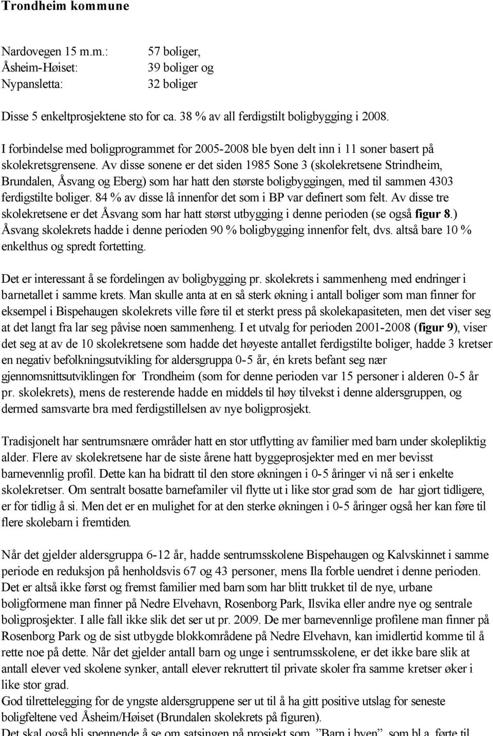 Av disse sonene er det siden 1985 Sone 3 (skolekretsene Strindheim, Brundalen, Åsvang og Eberg) som har hatt den største boligbyggingen, med til sammen 4303 ferdigstilte boliger.