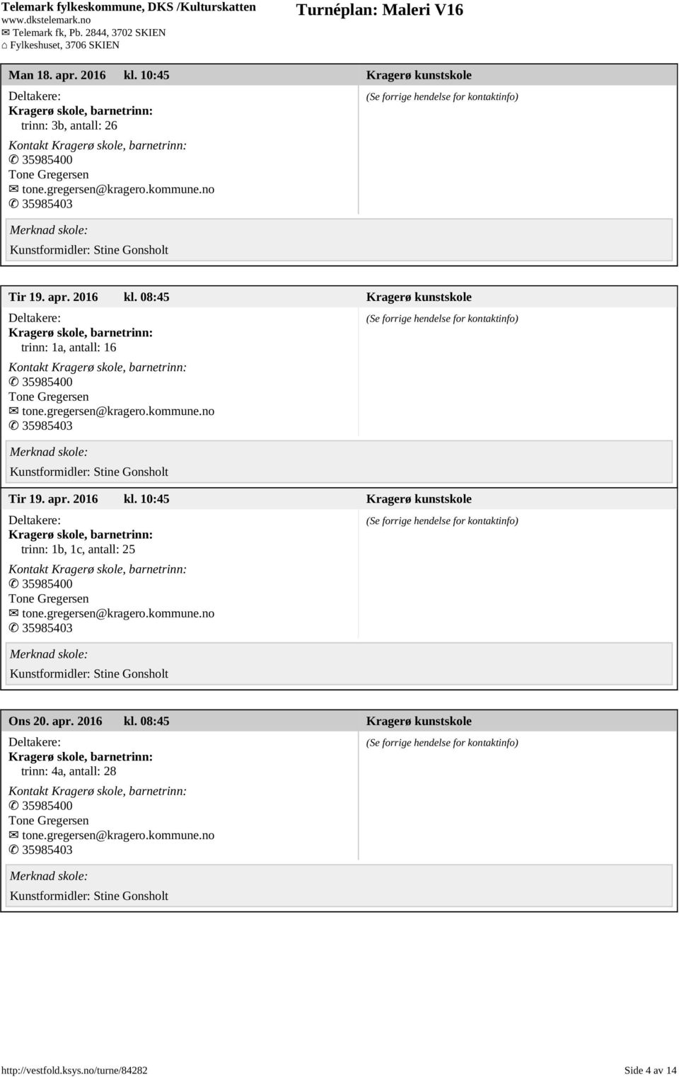 2016 kl. 08:45 Kragerø kunstskole trinn: 4a, antall: 28 Kontakt http://vestfold.ksys.