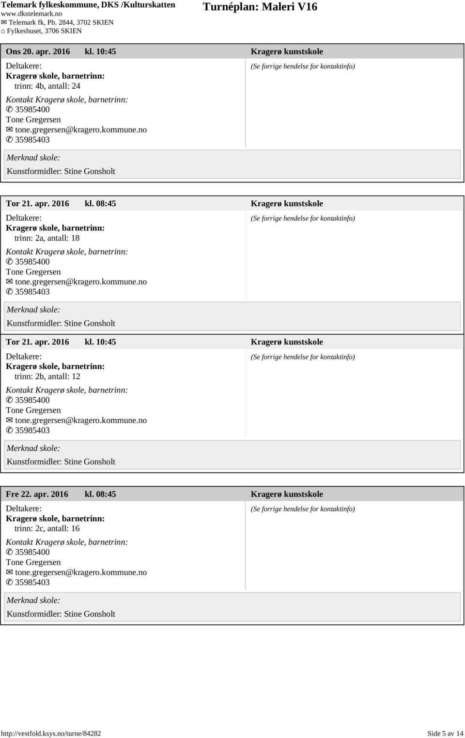 2016 kl. 08:45 Kragerø kunstskole trinn: 2c, antall: 16 Kontakt http://vestfold.ksys.