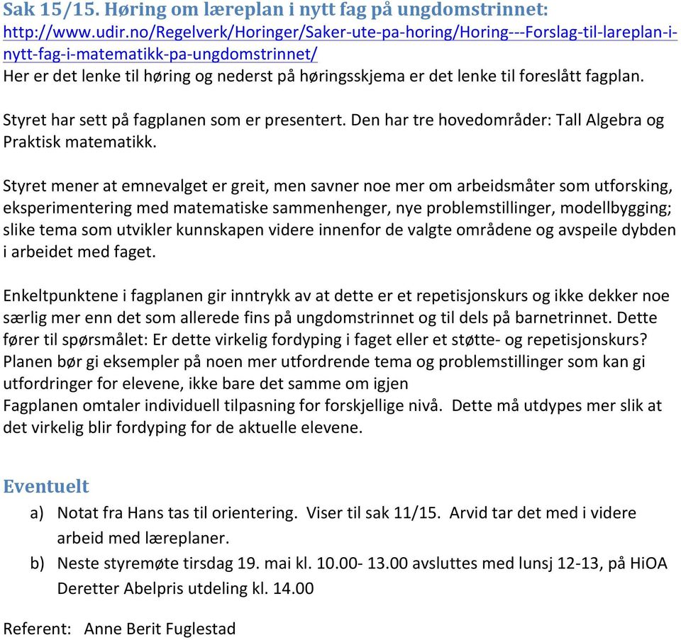 til foreslått fagplan. Styret har sett på fagplanen som er presentert. Den har tre hovedområder: Tall Algebra og Praktisk matematikk.