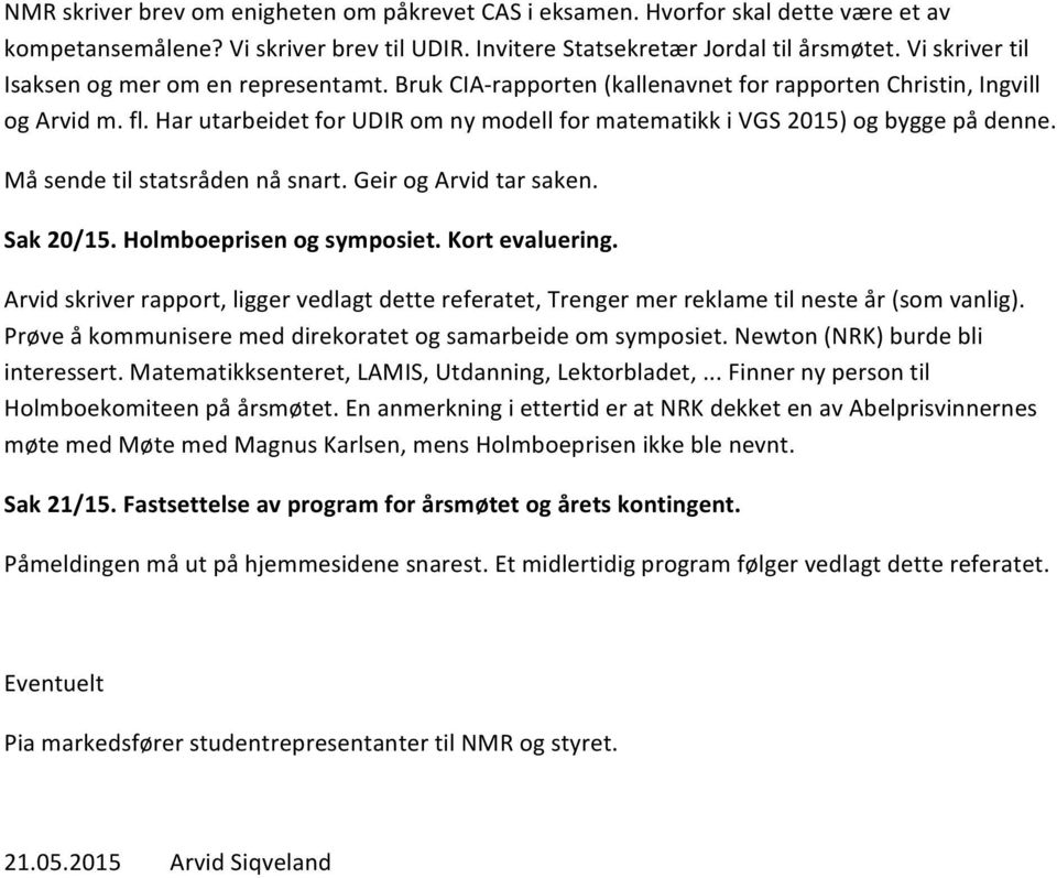 Har utarbeidet for UDIR om ny modell for matematikk i VGS 2015) og bygge på denne. Må sende til statsråden nå snart. Geir og Arvid tar saken. Sak 20/15. Holmboeprisen og symposiet. Kort evaluering.