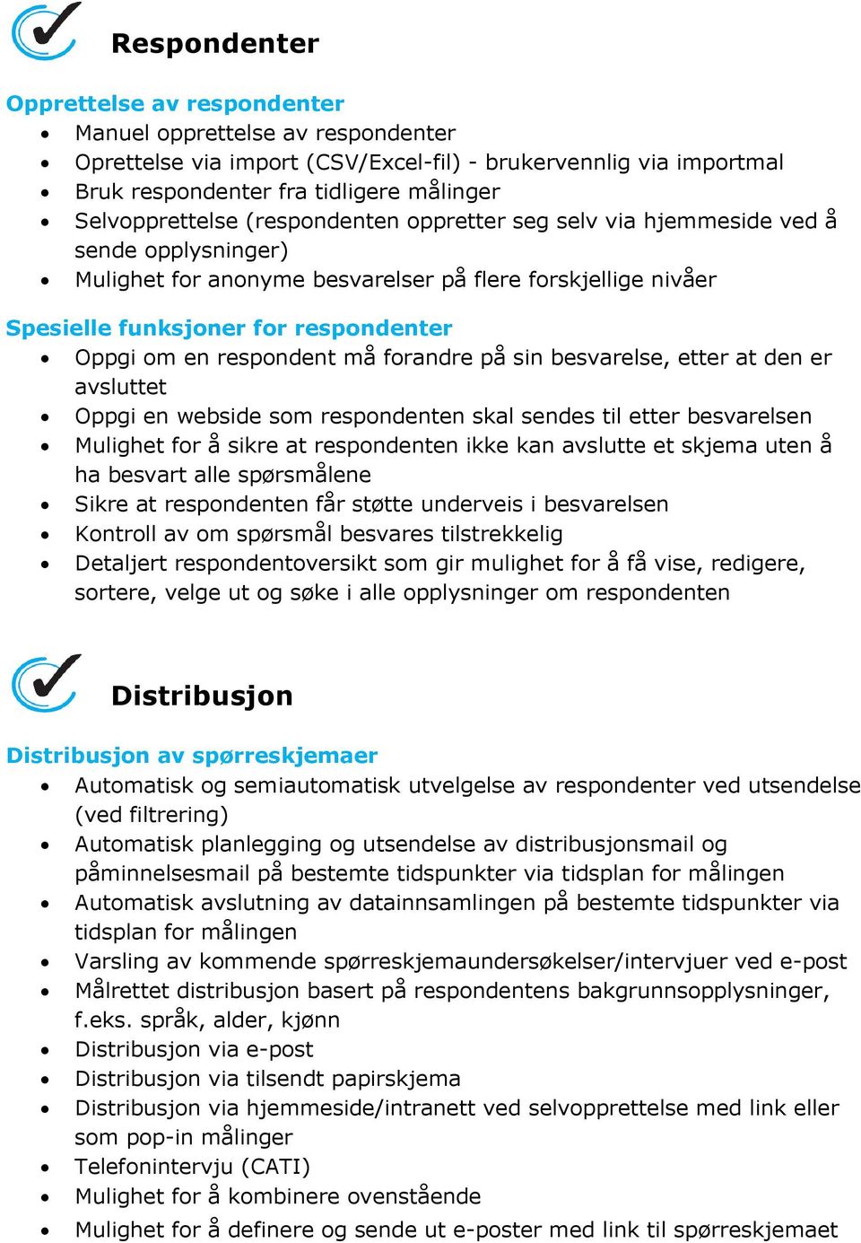 en respondent må forandre på sin besvarelse, etter at den er avsluttet Oppgi en webside som respondenten skal sendes til etter besvarelsen Mulighet for å sikre at respondenten ikke kan avslutte et