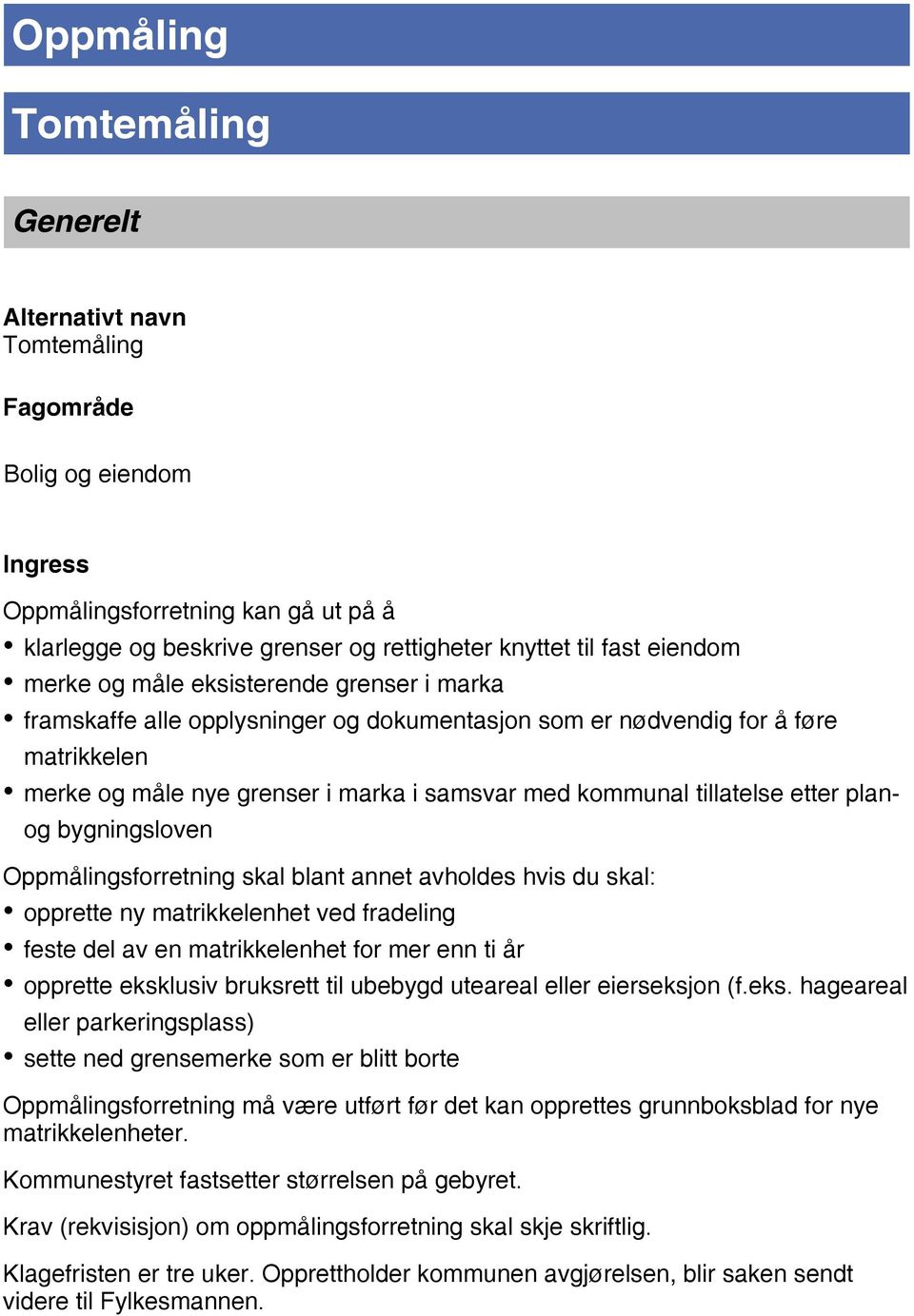 tillatelse etter planog Oppmålingsforretning skal blant annet avholdes hvis du skal: opprette ny matrikkelenhet ved fradeling feste del av en matrikkelenhet for mer enn ti år opprette eksklusiv