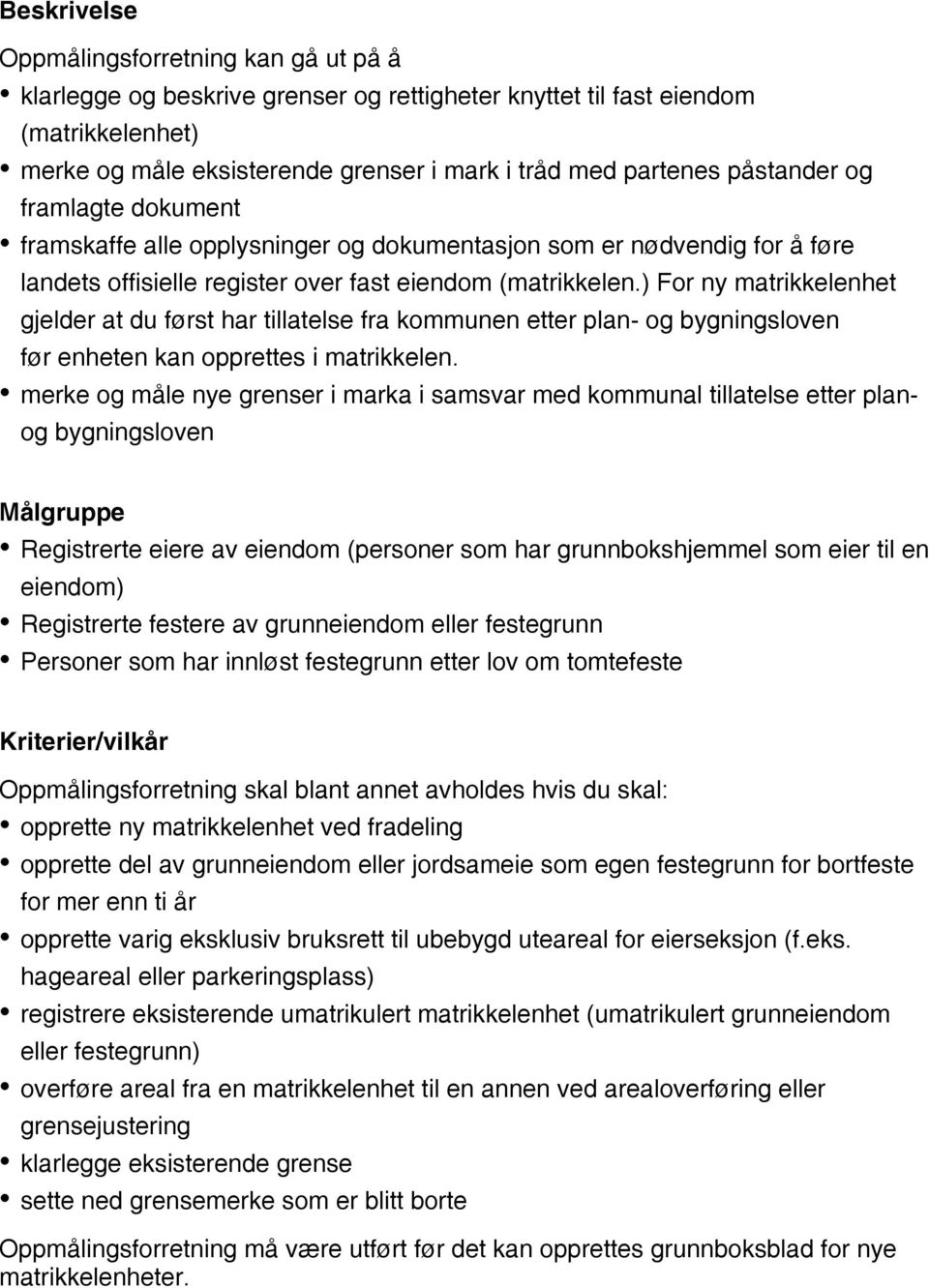 ) For ny matrikkelenhet gjelder at du først har tillatelse fra kommunen etter plan- og før enheten kan opprettes i matrikkelen.