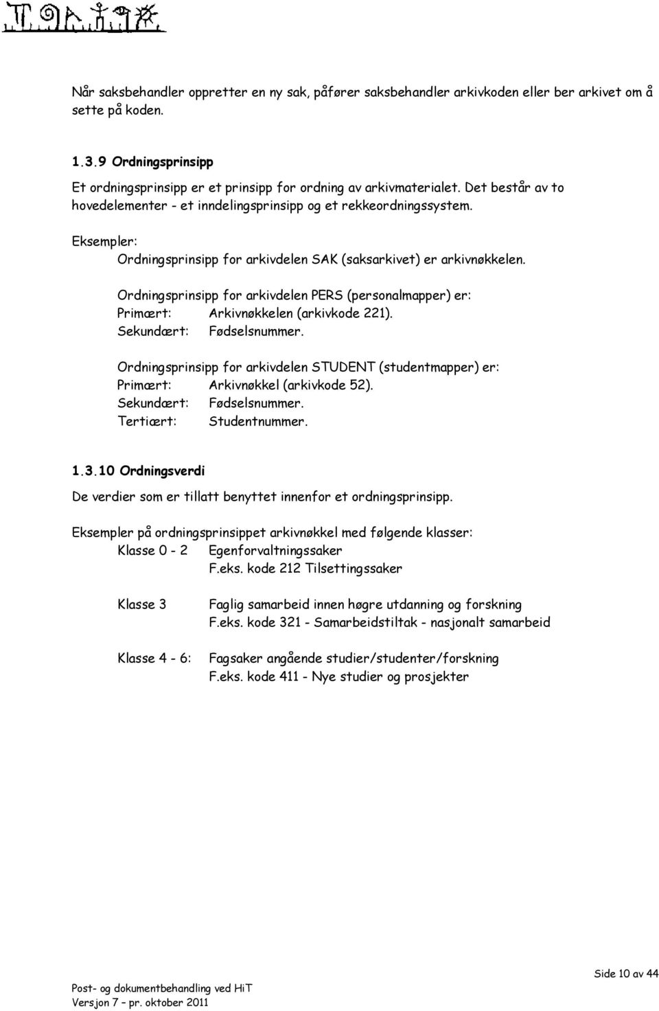 Ordningsprinsipp for arkivdelen PERS (personalmapper) er: Primært: Arkivnøkkelen (arkivkode 221). Sekundært: Fødselsnummer.