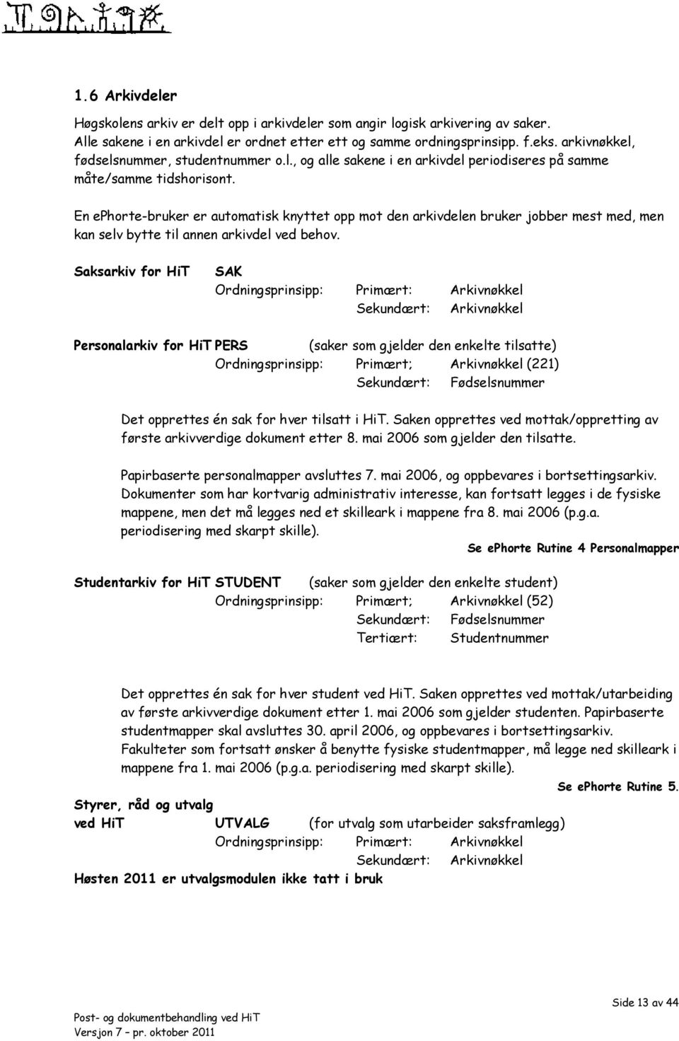 En ephorte-bruker er automatisk knyttet opp mot den arkivdelen bruker jobber mest med, men kan selv bytte til annen arkivdel ved behov.