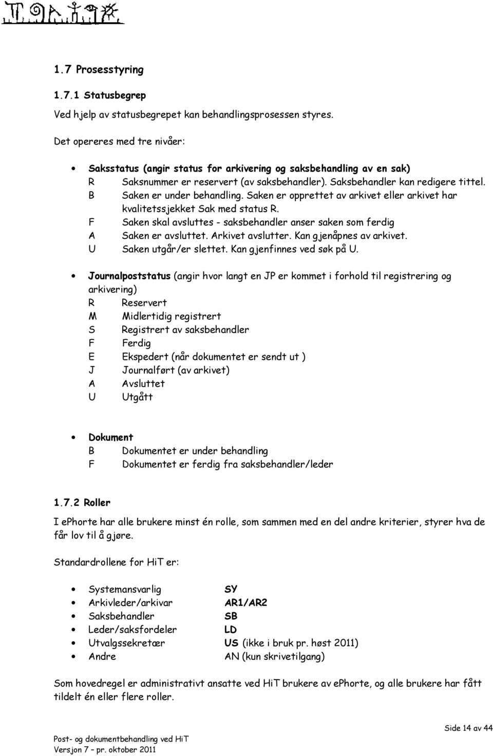 B Saken er under behandling. Saken er opprettet av arkivet eller arkivet har kvalitetssjekket Sak med status R. F Saken skal avsluttes - saksbehandler anser saken som ferdig A Saken er avsluttet.