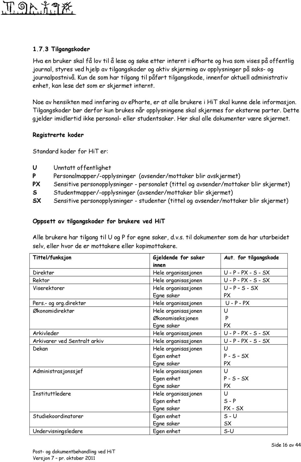 Noe av hensikten med innføring av ephorte, er at alle brukere i HiT skal kunne dele informasjon. Tilgangskoder bør derfor kun brukes når opplysningene skal skjermes for eksterne parter.