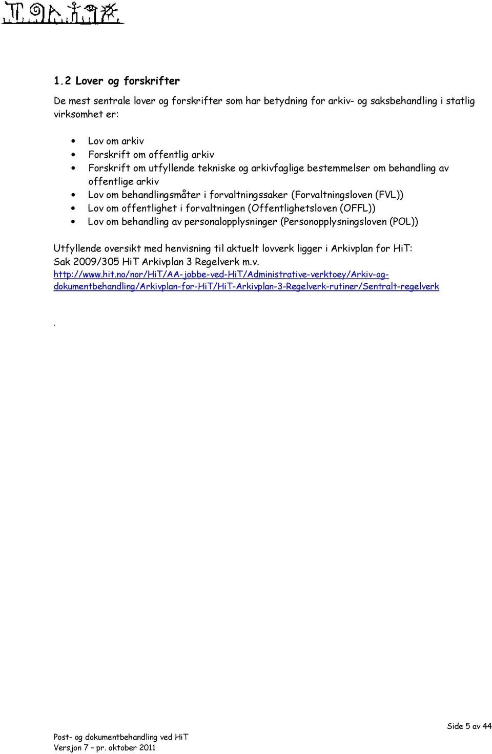 (Offentlighetsloven (OFFL)) Lov om behandling av personalopplysninger (Personopplysningsloven (POL)) Utfyllende oversikt med henvisning til aktuelt lovverk ligger i Arkivplan for HiT: Sak 2009/305