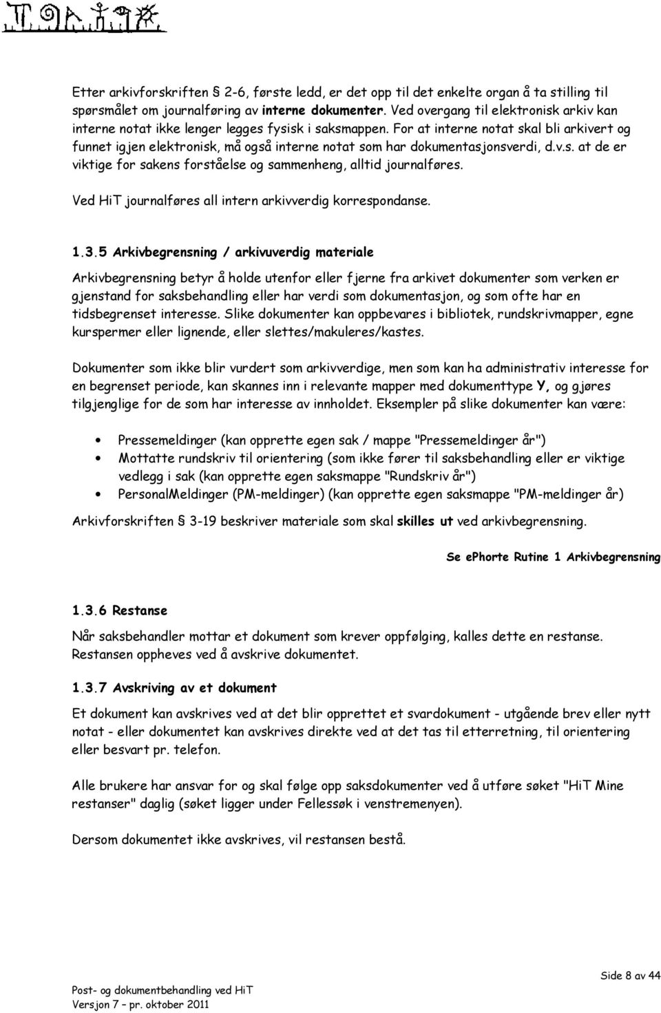 For at interne notat skal bli arkivert og funnet igjen elektronisk, må også interne notat som har dokumentasjonsverdi, d.v.s. at de er viktige for sakens forståelse og sammenheng, alltid journalføres.