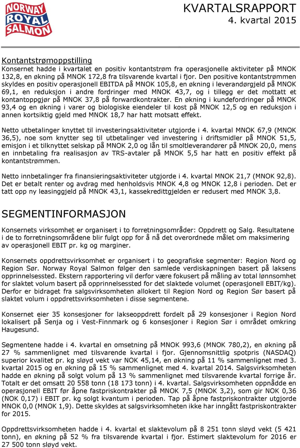 et kontantoppgjør på MNOK 37,8 på forwardkontrakter.