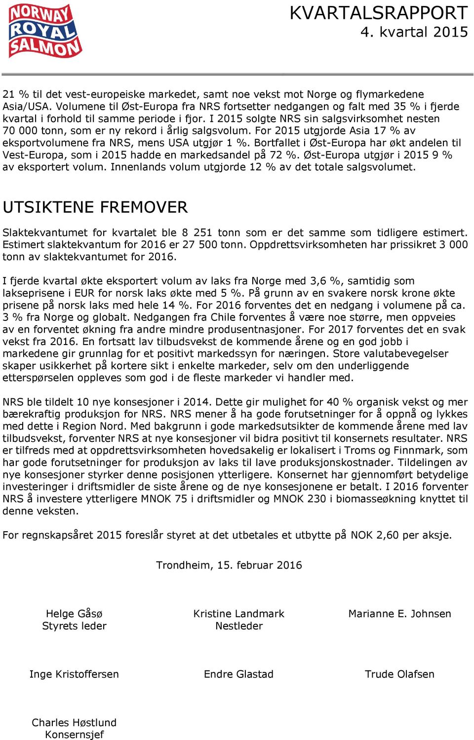 I 2015 solgte NRS sin salgsvirksomhet nesten 70 000 tonn, som er ny rekord i årlig salgsvolum. For 2015 utgjorde Asia 17 % av eksportvolumene fra NRS, mens USA utgjør 1 %.