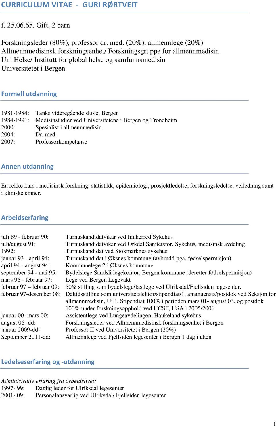 1981-1984: Tanks videregående skole, Bergen 1984-1991: Medisinstudier ved Universitetene i Bergen og Trondheim 2000: Spesialist i allmennmedisin 2004: Dr. med.