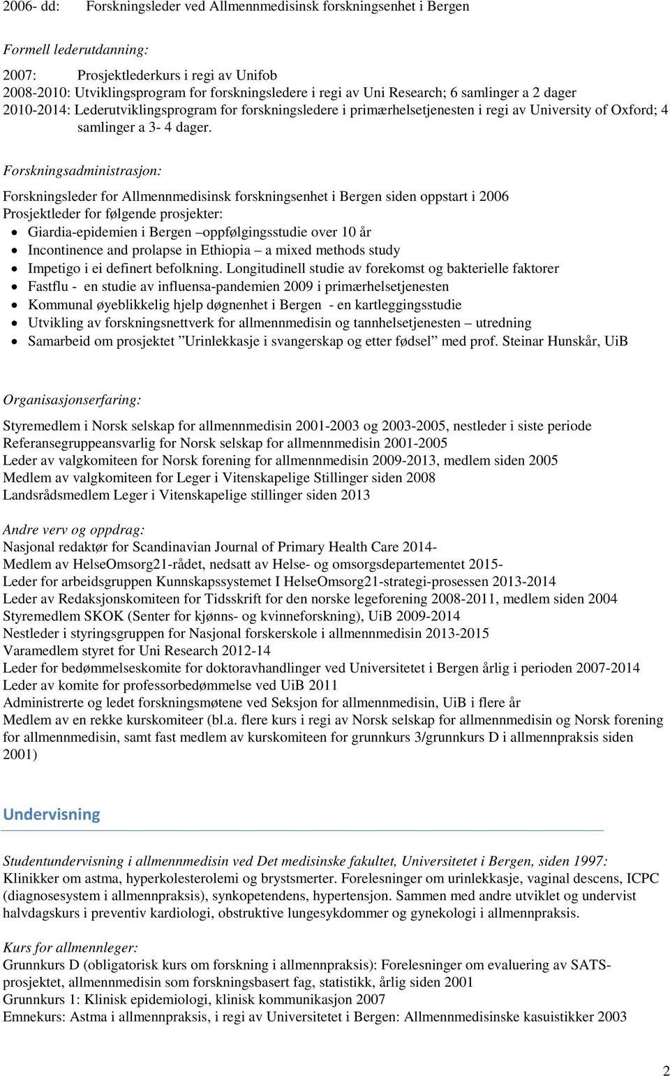 Forskningsadministrasjon: Forskningsleder for Allmennmedisinsk forskningsenhet i Bergen siden oppstart i 2006 Prosjektleder for følgende prosjekter: Giardia-epidemien i Bergen oppfølgingsstudie over