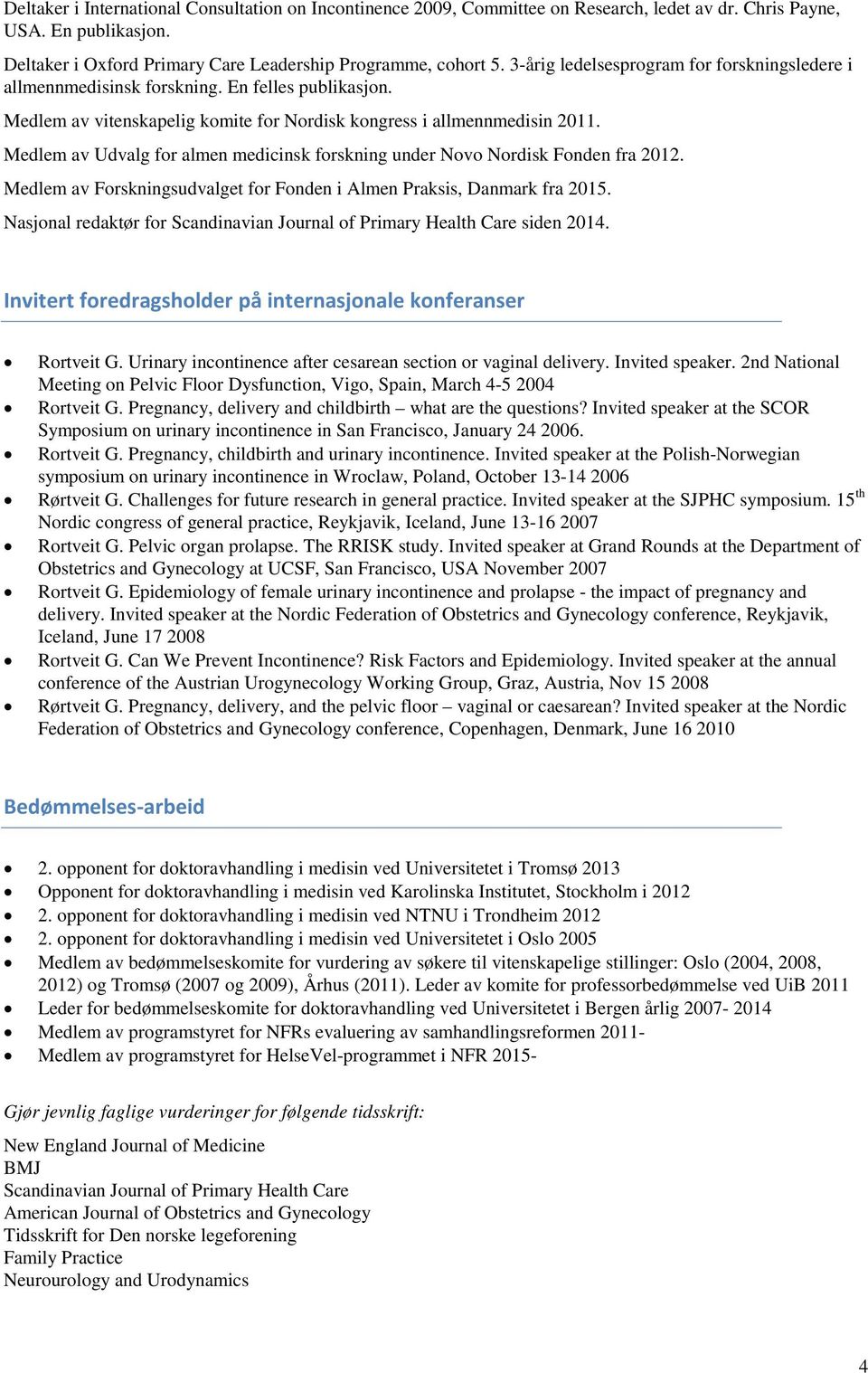 Medlem av Udvalg for almen medicinsk forskning under Novo Nordisk Fonden fra 2012. Medlem av Forskningsudvalget for Fonden i Almen Praksis, Danmark fra 2015.