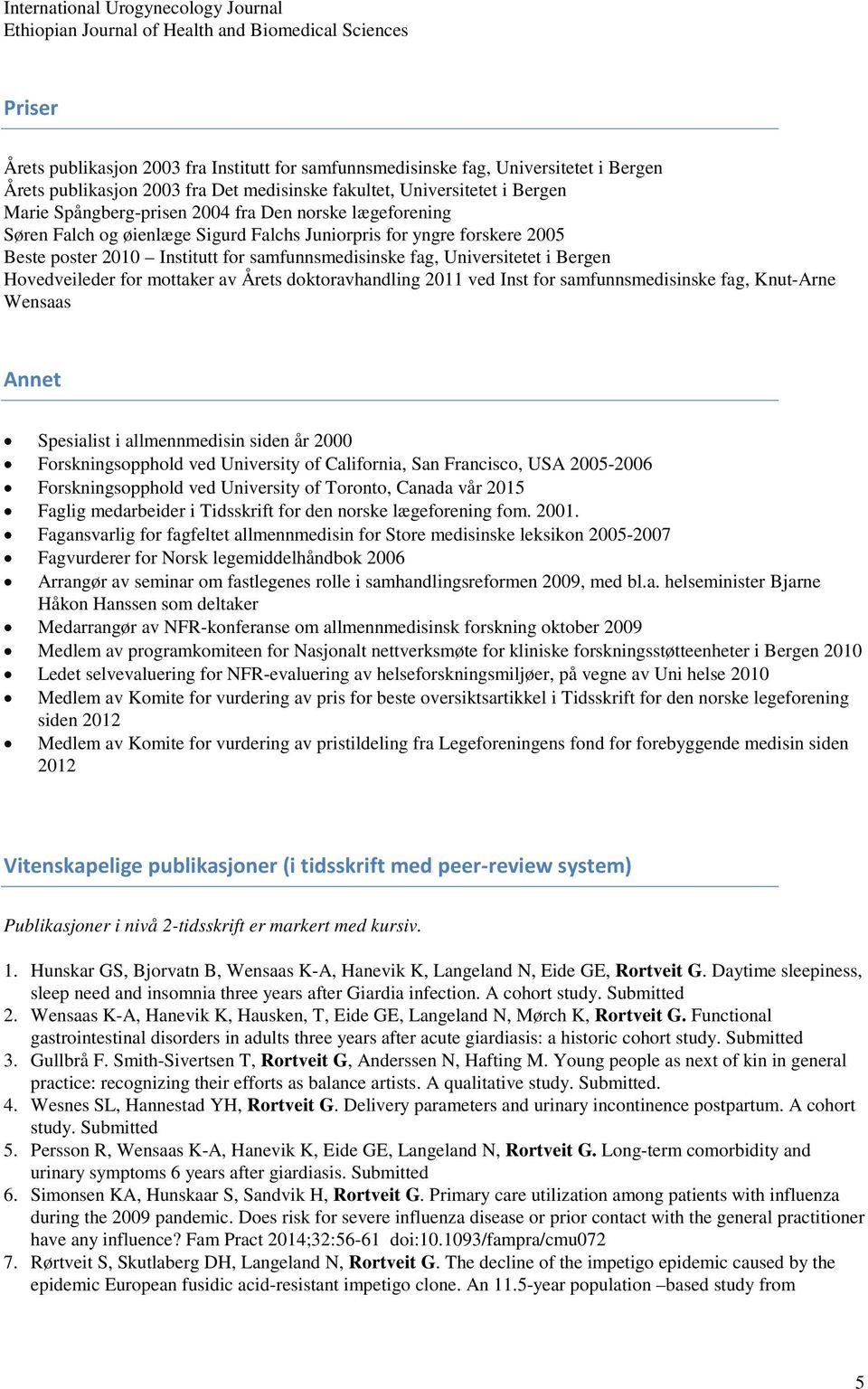 Beste poster 2010 Institutt for samfunnsmedisinske fag, Universitetet i Bergen Hovedveileder for mottaker av Årets doktoravhandling 2011 ved Inst for samfunnsmedisinske fag, Knut-Arne Wensaas Annet