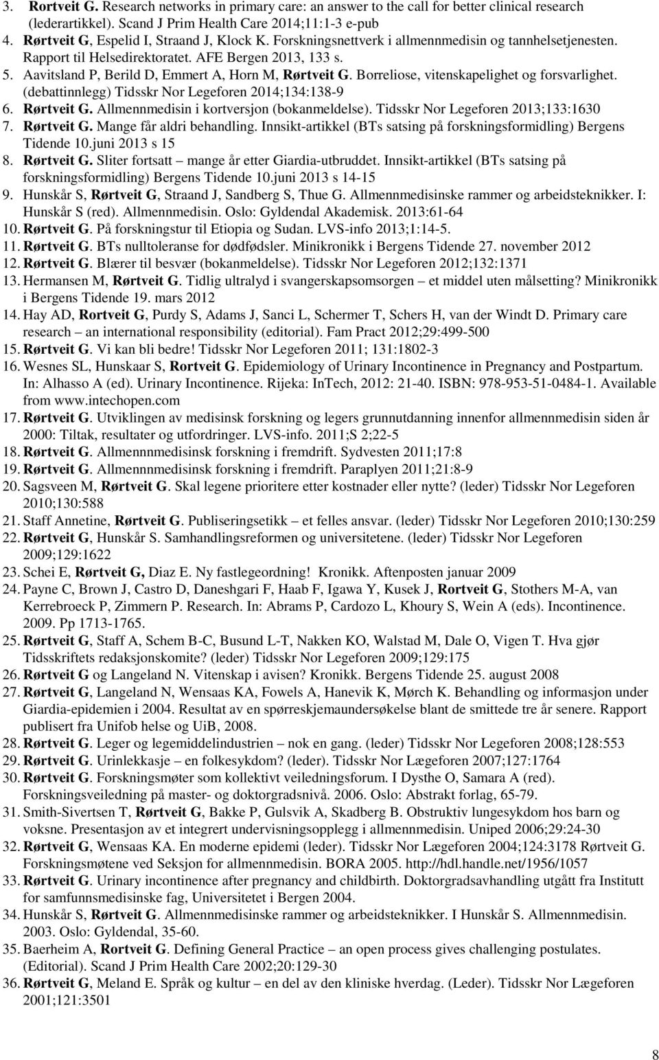 Aavitsland P, Berild D, Emmert A, Horn M, Rørtveit G. Borreliose, vitenskapelighet og forsvarlighet. (debattinnlegg) Tidsskr Nor Legeforen 2014;134:138-9 6. Rørtveit G. Allmennmedisin i kortversjon (bokanmeldelse).