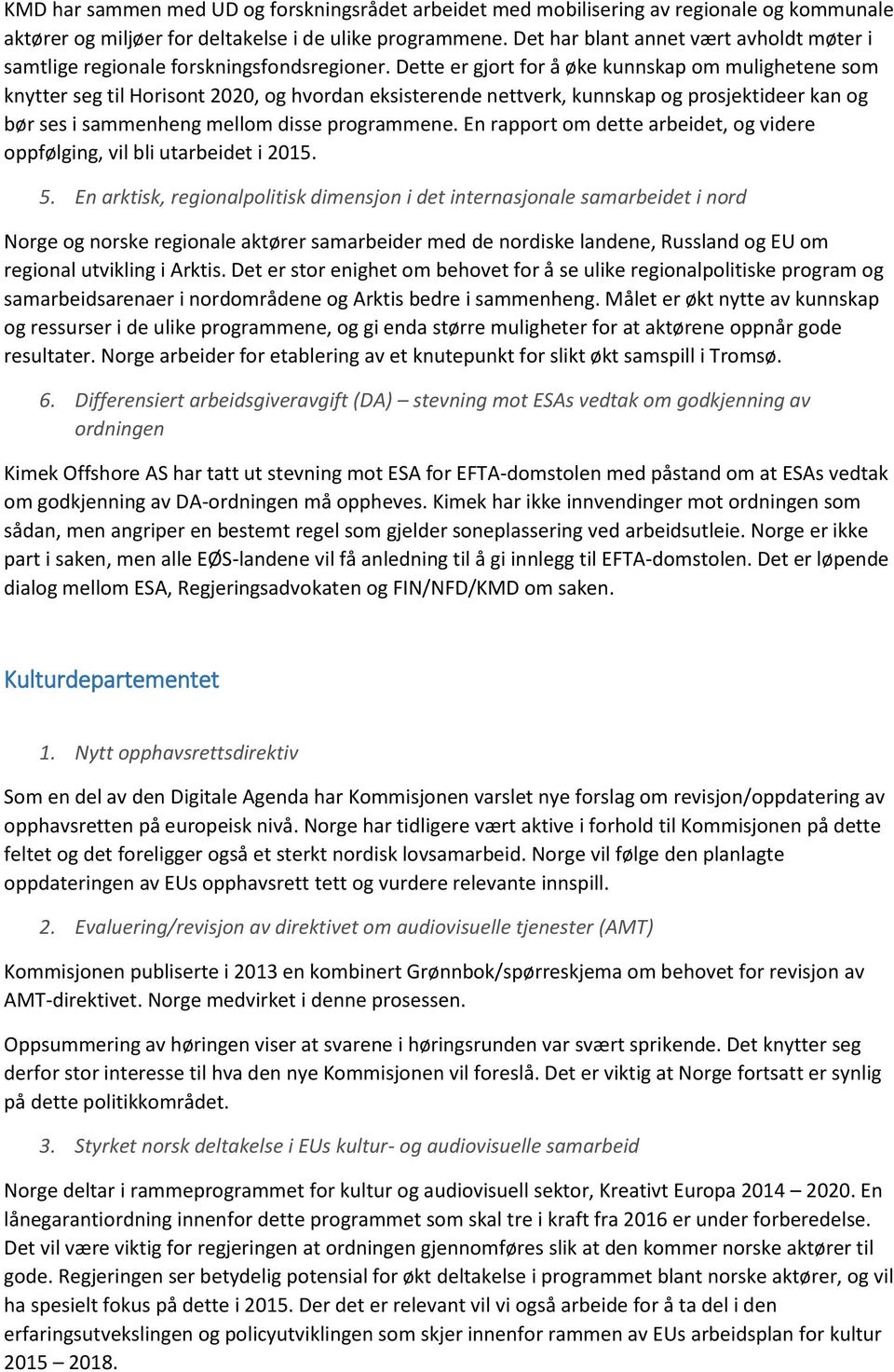 Dette er gjort for å øke kunnskap om mulighetene som knytter seg til Horisont 2020, og hvordan eksisterende nettverk, kunnskap og prosjektideer kan og bør ses i sammenheng mellom disse programmene.