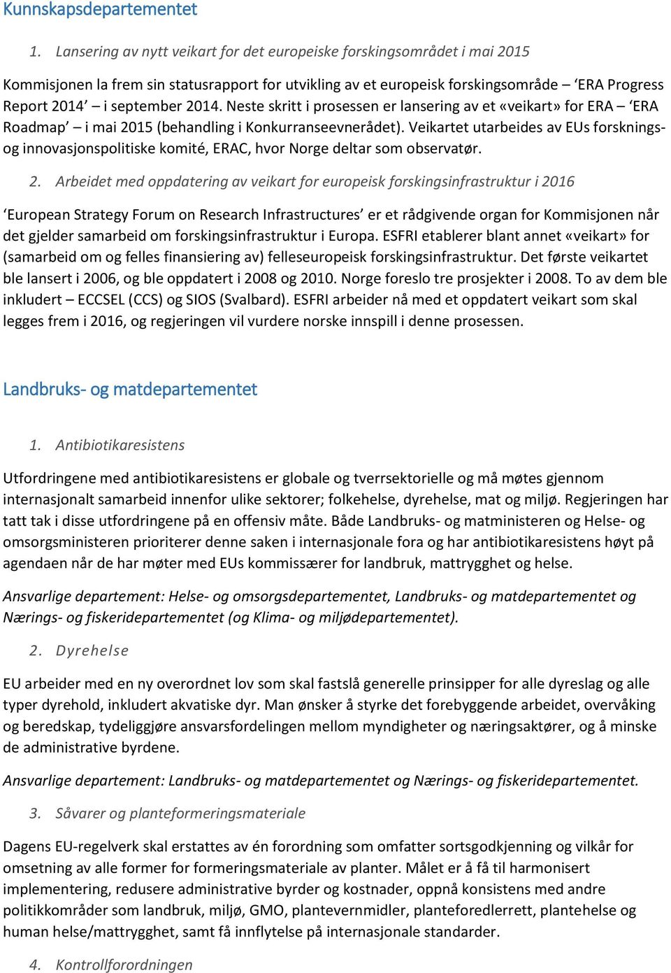 Neste skritt i prosessen er lansering av et «veikart» for ERA ERA Roadmap i mai 2015 (behandling i Konkurranseevnerådet).