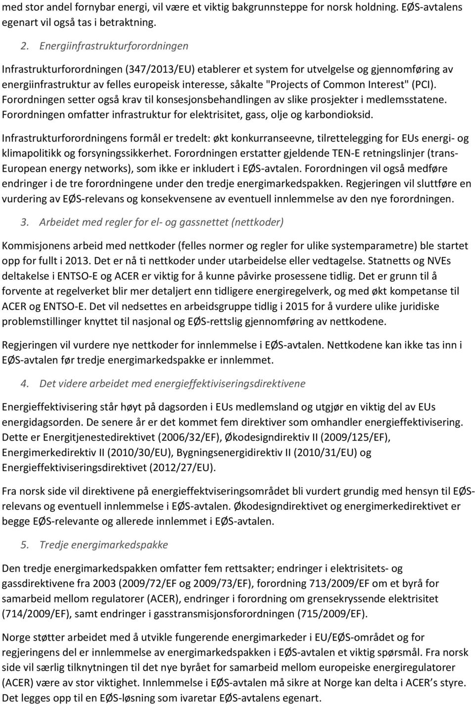 Common Interest" (PCI). Forordningen setter også krav til konsesjonsbehandlingen av slike prosjekter i medlemsstatene.