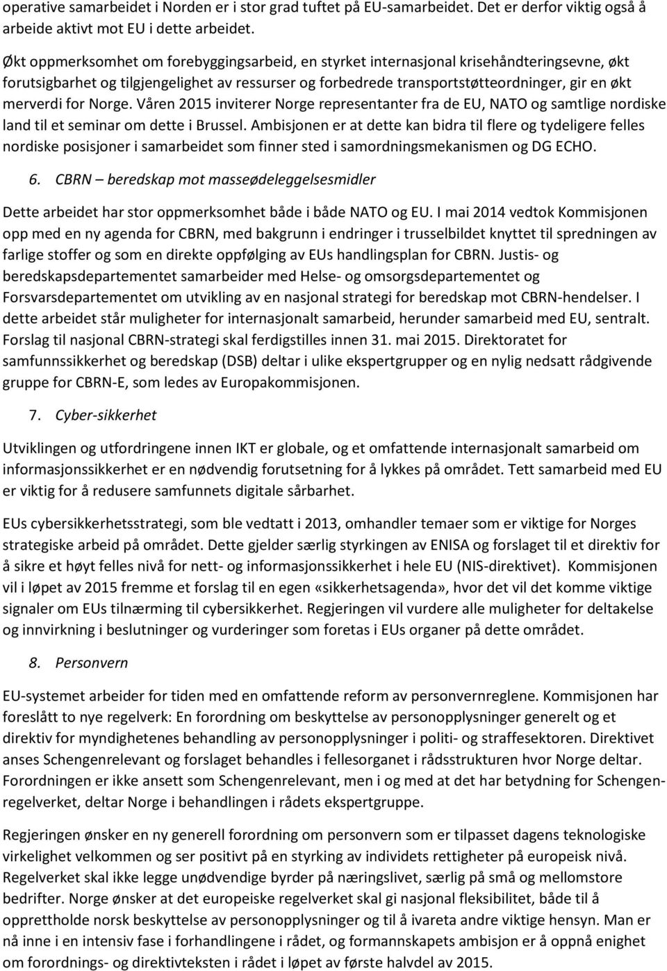 for Norge. Våren 2015 inviterer Norge representanter fra de EU, NATO og samtlige nordiske land til et seminar om dette i Brussel.