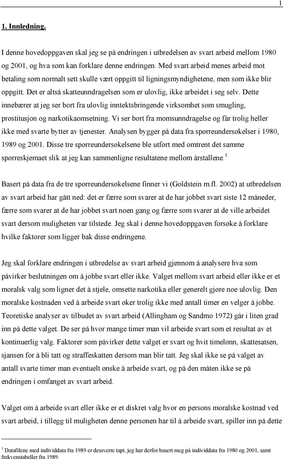 Det er altså skatteunndragelsen som er ulovlig, ikke arbeidet i seg selv. Dette innebærer at jeg ser bort fra ulovlig inntektsbringende virksomhet som smugling, prostitusjon og narkotikaomsetning.