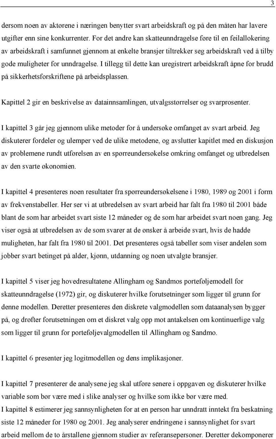 I tillegg til dette kan uregistrert arbeidskraft åpne for brudd på sikkerhetsforskriftene på arbeidsplassen. Kapittel 2 gir en beskrivelse av datainnsamlingen, utvalgsstørrelser og svarprosenter.