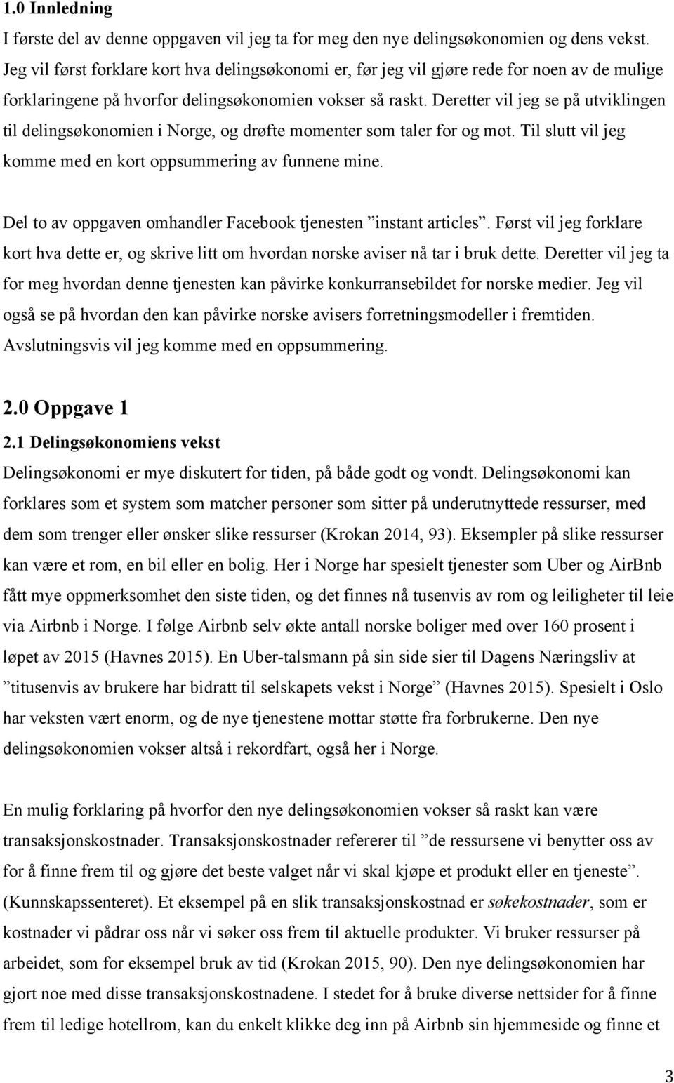 Deretter vil jeg se på utviklingen til delingsøkonomien i Norge, og drøfte momenter som taler for og mot. Til slutt vil jeg komme med en kort oppsummering av funnene mine.