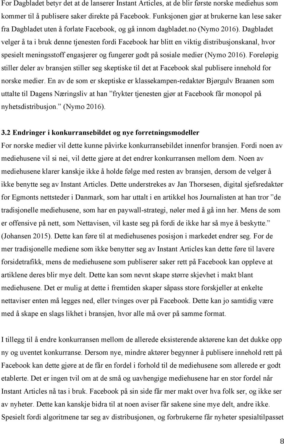 Dagbladet velger å ta i bruk denne tjenesten fordi Facebook har blitt en viktig distribusjonskanal, hvor spesielt meningsstoff engasjerer og fungerer godt på sosiale medier (Nymo 2016).