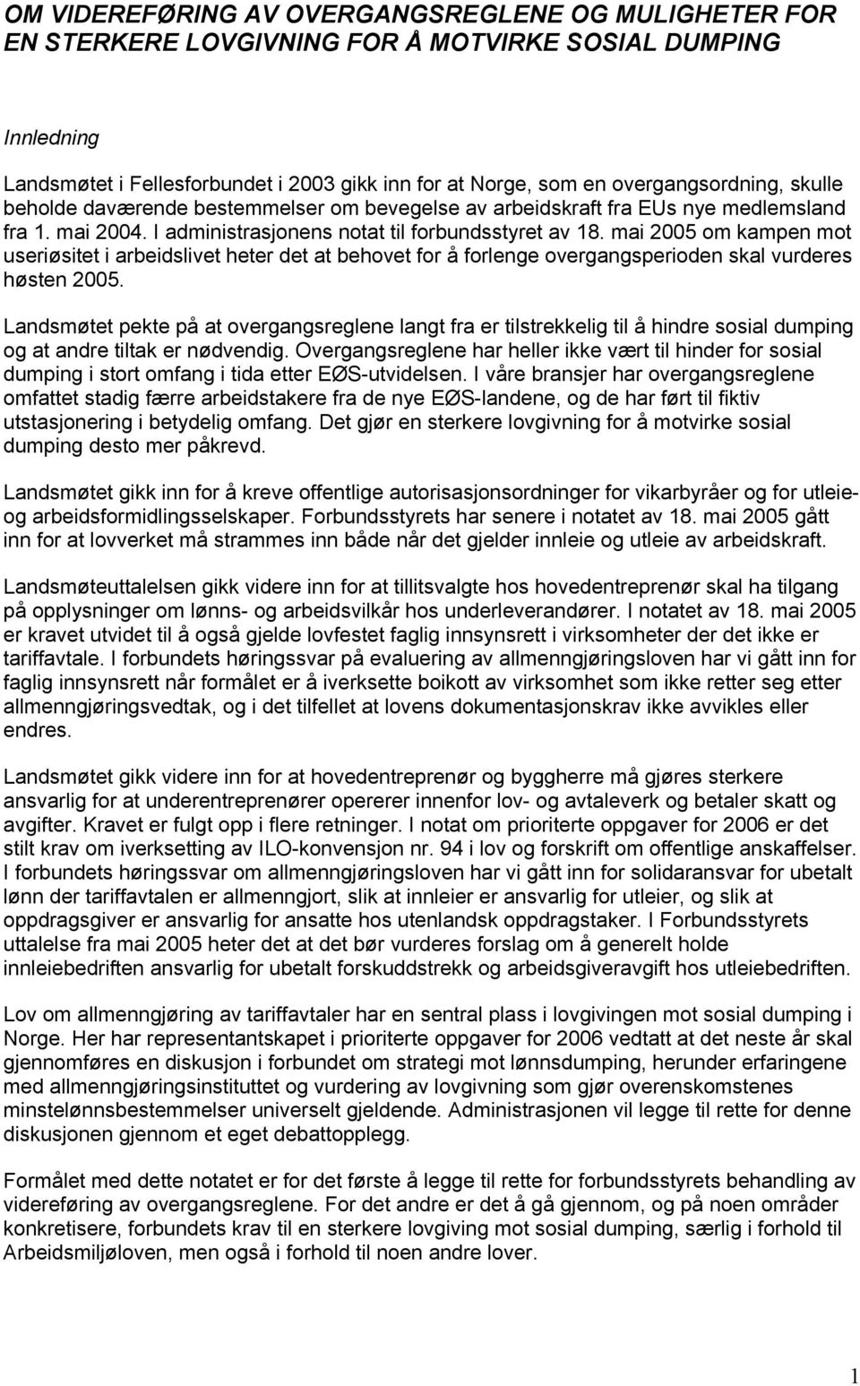 mai 2005 om kampen mot useriøsitet i arbeidslivet heter det at behovet for å forlenge overgangsperioden skal vurderes høsten 2005.