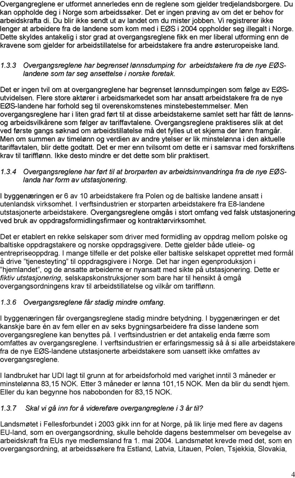 Dette skyldes antakelig i stor grad at overgangsreglene fikk en mer liberal utforming enn de kravene som gjelder for arbeidstillatelse for arbeidstakere fra andre østeruropeiske land. 1.3.