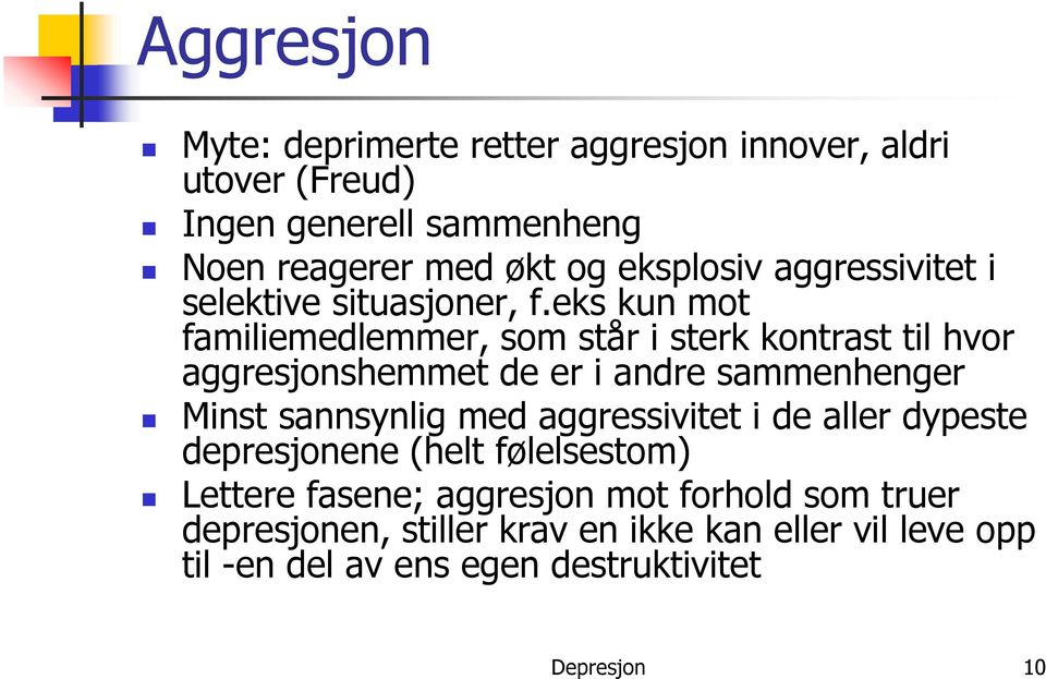 eks kun mot familiemedlemmer, som står i sterk kontrast til hvor aggresjonshemmet de er i andre sammenhenger Minst sannsynlig med