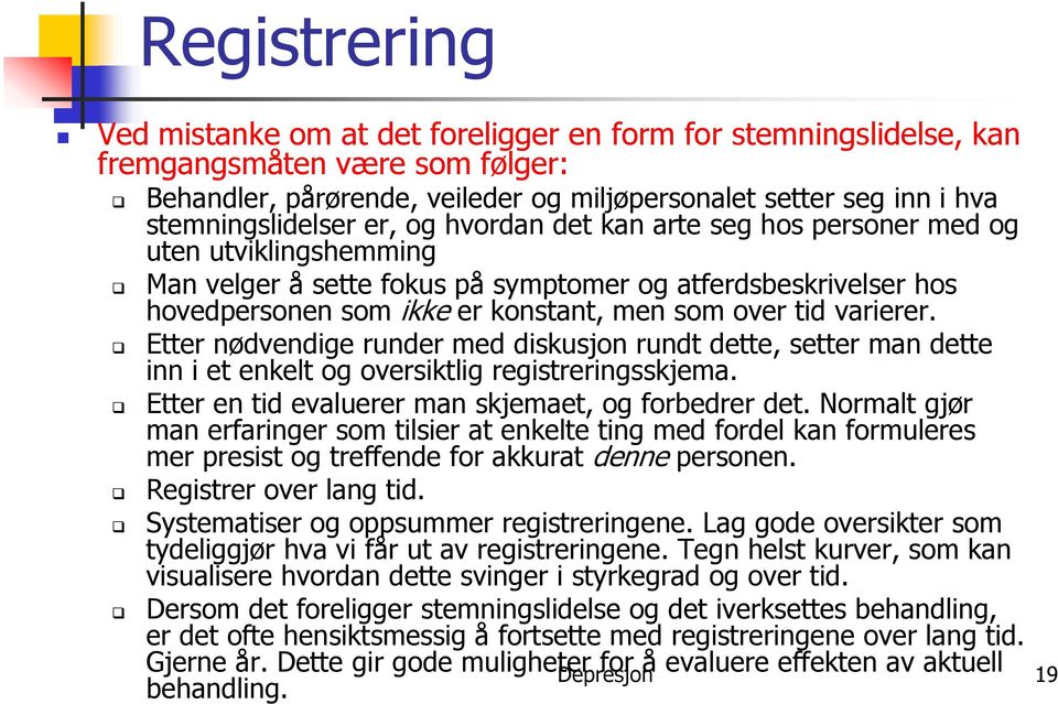 som over tid varierer. Etter nødvendige runder med diskusjon rundt dette, setter man dette inn i et enkelt og oversiktlig registreringsskjema. Etter en tid evaluerer man skjemaet, og forbedrer det.