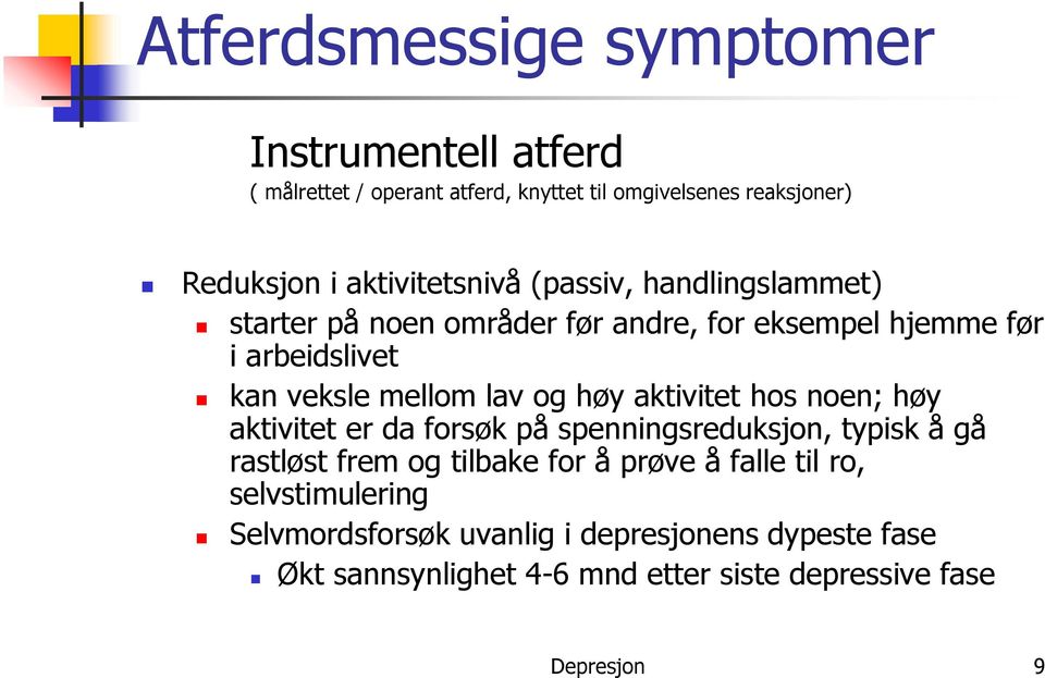 lav og høy aktivitet hos noen; høy aktivitet er da forsøk på spenningsreduksjon, typisk å gå rastløst frem og tilbake for å prøve å