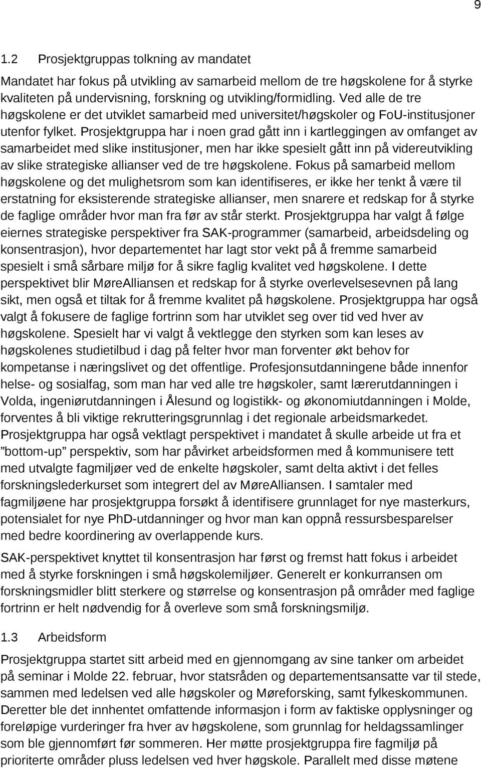 Prosjektgruppa har i noen grad gått inn i kartleggingen av omfanget av samarbeidet med slike institusjoner, men har ikke spesielt gått inn på videreutvikling av slike strategiske allianser ved de tre