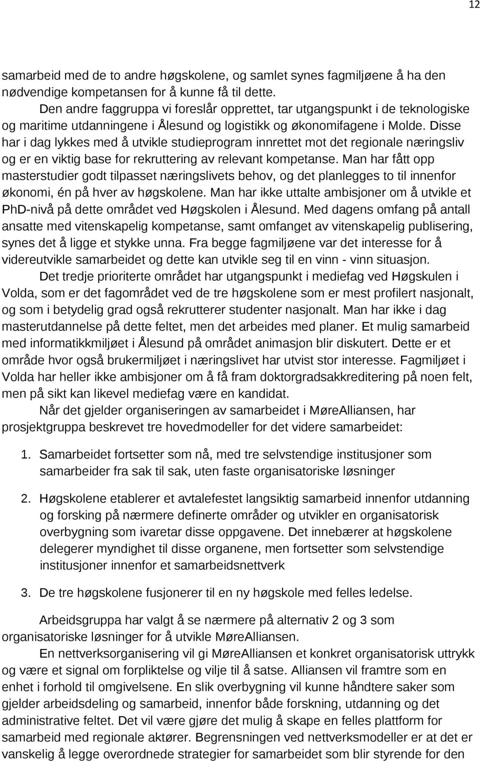 Disse har i dag lykkes med å utvikle studieprogram innrettet mot det regionale næringsliv og er en viktig base for rekruttering av relevant kompetanse.