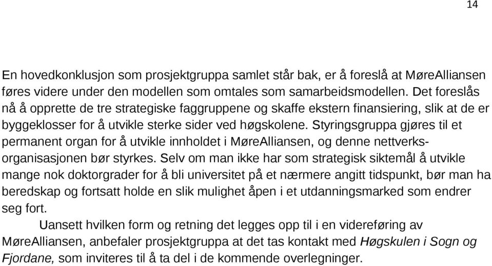 Styringsgruppa gjøres til et permanent organ for å utvikle innholdet i MøreAlliansen, og denne nettverksorganisasjonen bør styrkes.